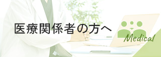 医療関係者の方へ